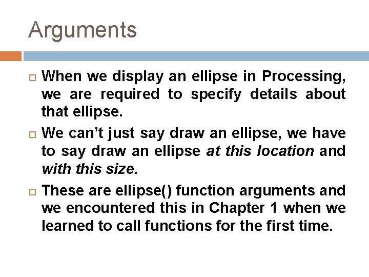 Arguments When we display an ellipse in Processing, we are required to specify details