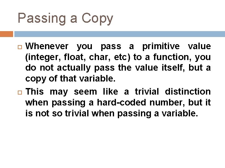 Passing a Copy Whenever you pass a primitive value (integer, float, char, etc) to