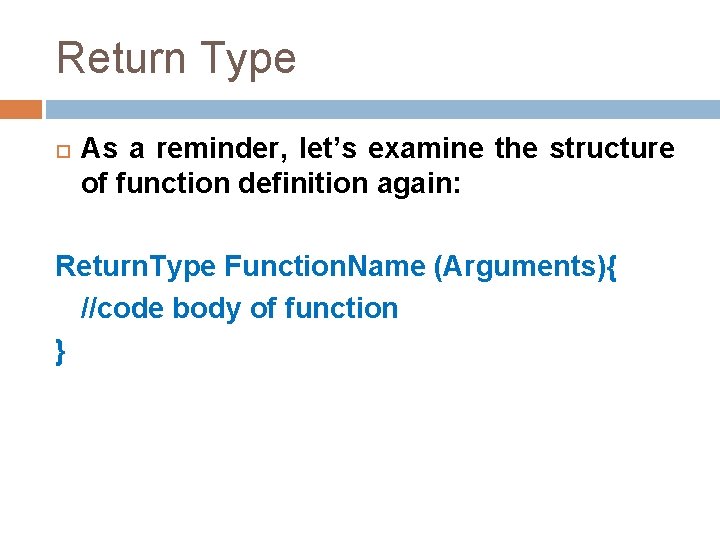 Return Type As a reminder, let’s examine the structure of function definition again: Return.