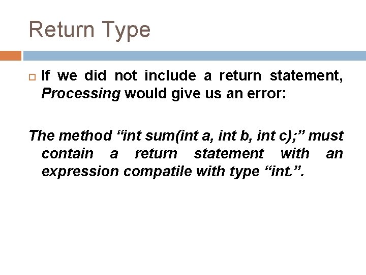 Return Type If we did not include a return statement, Processing would give us