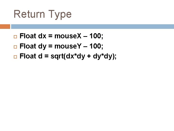 Return Type Float dx = mouse. X – 100; Float dy = mouse. Y