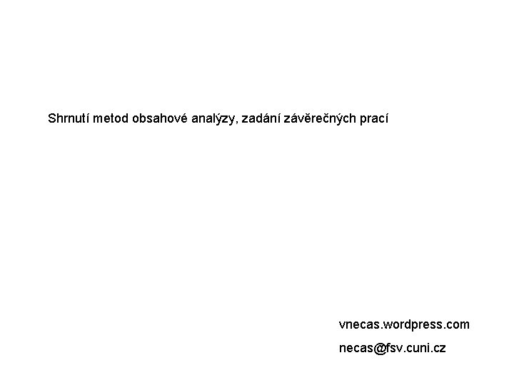 Shrnutí metod obsahové analýzy, zadání závěrečných prací vnecas. wordpress. com necas@fsv. cuni. cz 