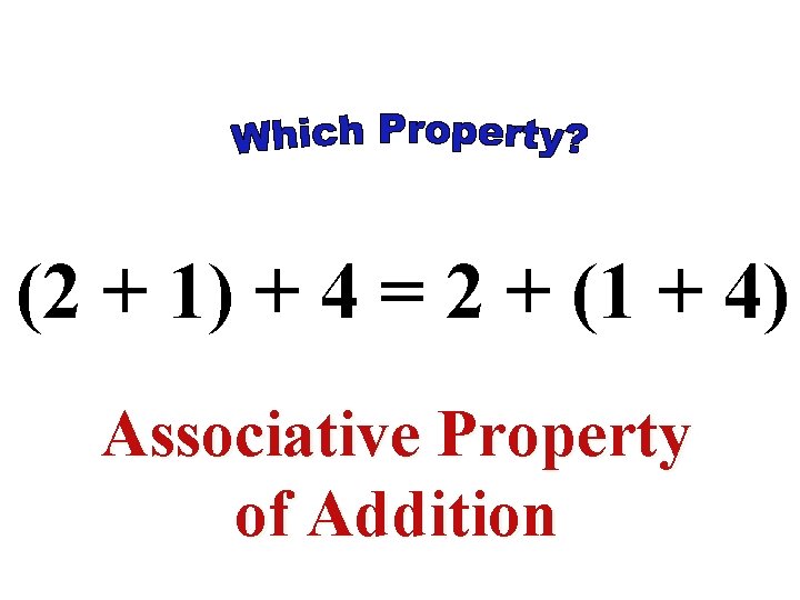 (2 + 1) + 4 = 2 + (1 + 4) Associative Property of (2 + 1) + 4 = 2 + (1 + 4) Associative Property of