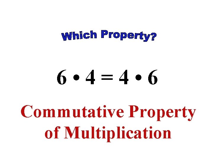 6 • 4=4 • 6 Commutative Property of Multiplication 6 • 4=4 • 6 Commutative Property of Multiplication