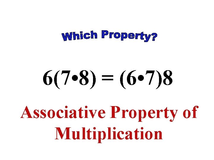 6(7 • 8) = (6 • 7)8 Associative Property of Multiplication 6(7 • 8) = (6 • 7)8 Associative Property of Multiplication