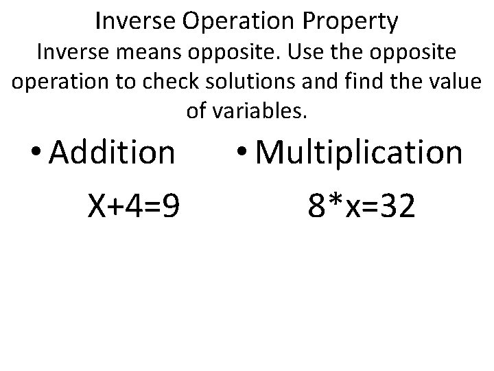 Inverse Operation Property Inverse means opposite. Use the opposite operation to check solutions and Inverse Operation Property Inverse means opposite. Use the opposite operation to check solutions and