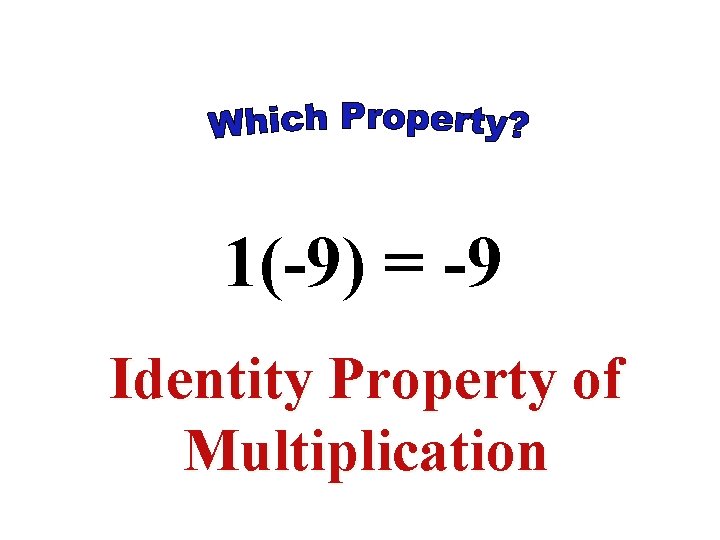 1(-9) = -9 Identity Property of Multiplication 1(-9) = -9 Identity Property of Multiplication