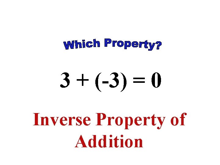 3 + (-3) = 0 Inverse Property of Addition 3 + (-3) = 0 Inverse Property of Addition