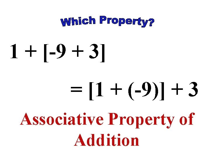 1 + [-9 + 3] = [1 + (-9)] + 3 Associative Property of