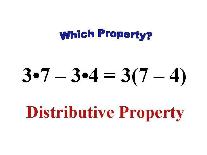 3 • 7 – 3 • 4 = 3(7 – 4) Distributive Property 3 • 7 – 3 • 4 = 3(7 – 4) Distributive Property