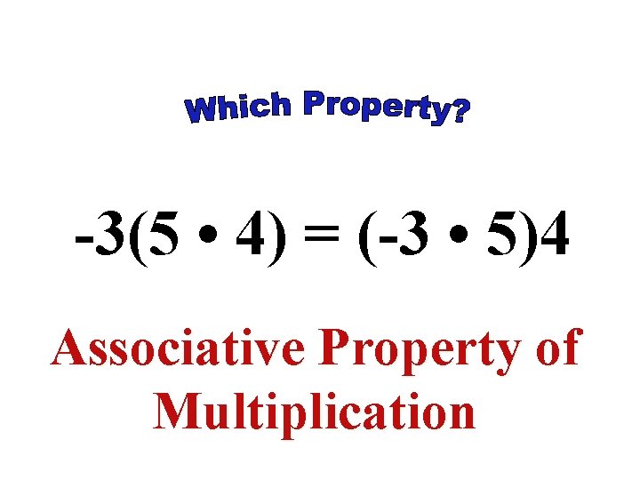 -3(5 • 4) = (-3 • 5)4 Associative Property of Multiplication -3(5 • 4) = (-3 • 5)4 Associative Property of Multiplication