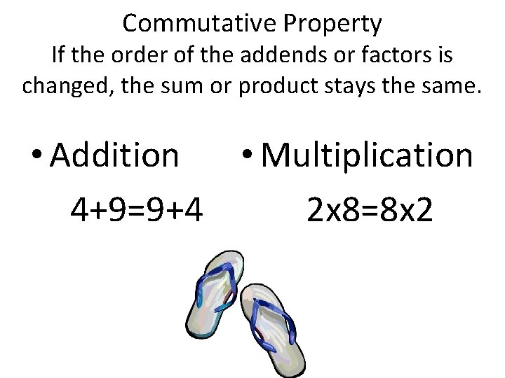 Commutative Property If the order of the addends or factors is changed, the sum Commutative Property If the order of the addends or factors is changed, the sum