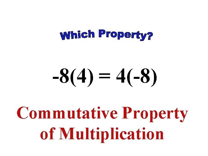 -8(4) = 4(-8) Commutative Property of Multiplication -8(4) = 4(-8) Commutative Property of Multiplication