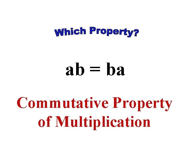 ab = ba Commutative Property of Multiplication ab = ba Commutative Property of Multiplication