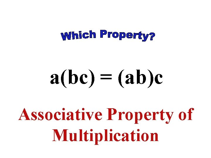 a(bc) = (ab)c Associative Property of Multiplication a(bc) = (ab)c Associative Property of Multiplication