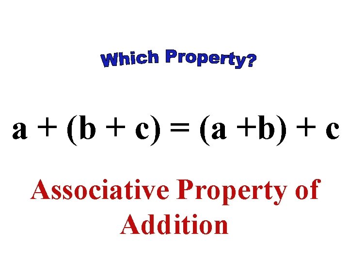 a + (b + c) = (a +b) + c Associative Property of Addition a + (b + c) = (a +b) + c Associative Property of Addition