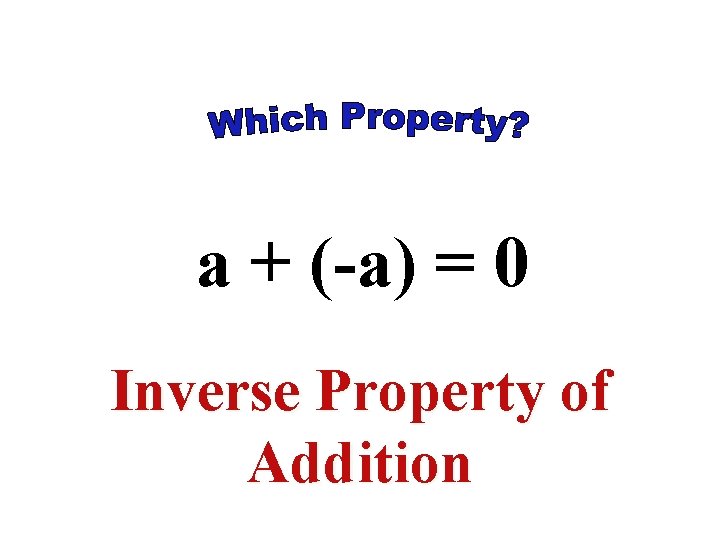 a + (-a) = 0 Inverse Property of Addition a + (-a) = 0 Inverse Property of Addition