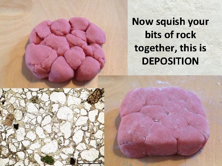 Now squish your bits of rock together, this is DEPOSITION 
