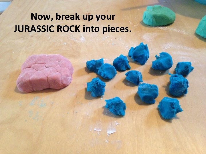 Now, break up your JURASSIC ROCK into pieces. 