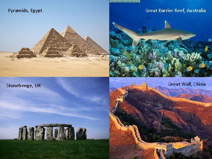 Pyramids, Egypt Stonehenge, UK Great Barrier Reef, Australia Great Wall, China 