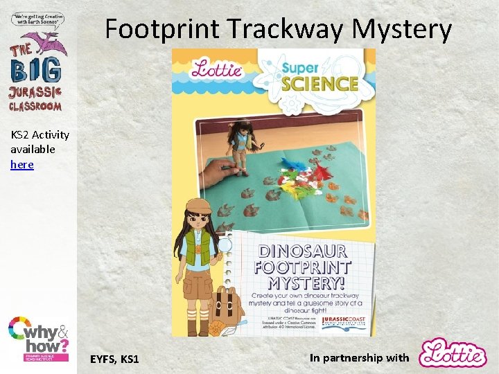 Footprint Trackway Mystery KS 2 Activity available here EYFS, KS 1 In partnership with