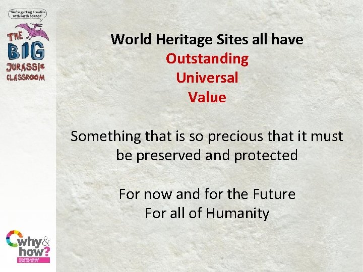 World Heritage Sites all have Outstanding Universal Value Something that is so precious that