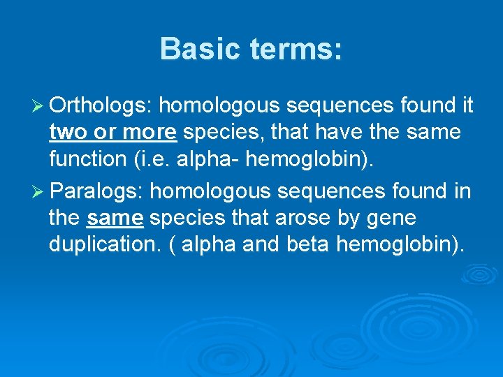 Basic terms: Ø Orthologs: homologous sequences found it two or more species, that have