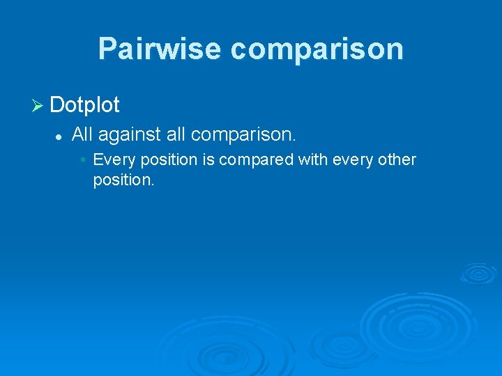 Pairwise comparison Ø Dotplot l All against all comparison. • Every position is compared