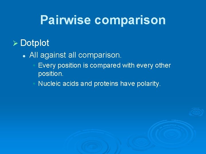 Pairwise comparison Ø Dotplot l All against all comparison. • Every position is compared