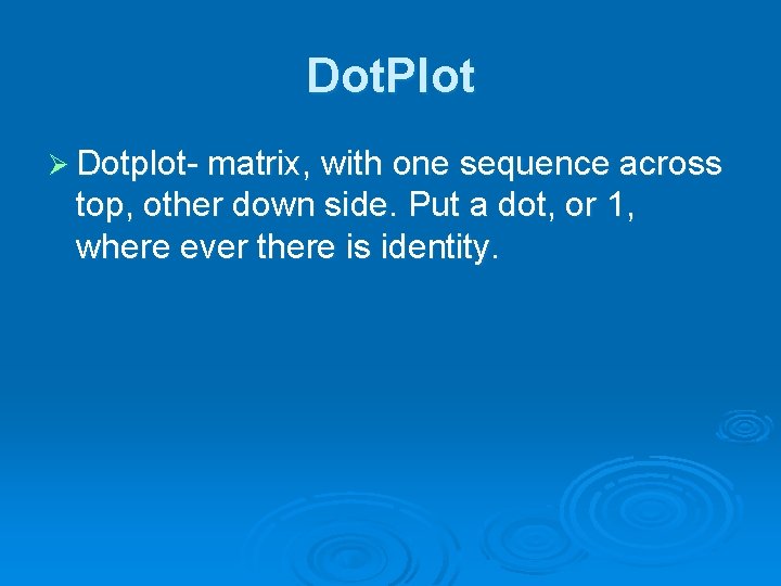 Dot. Plot Ø Dotplot- matrix, with one sequence across top, other down side. Put