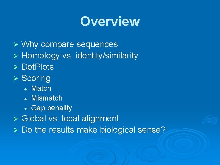 Overview Why compare sequences Ø Homology vs. identity/similarity Ø Dot. Plots Ø Scoring Ø