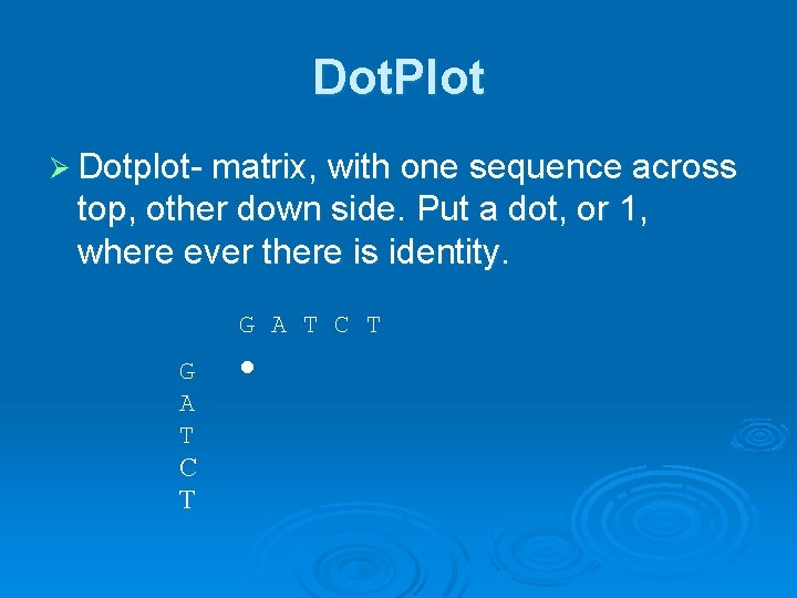 Dot. Plot Ø Dotplot- matrix, with one sequence across top, other down side. Put