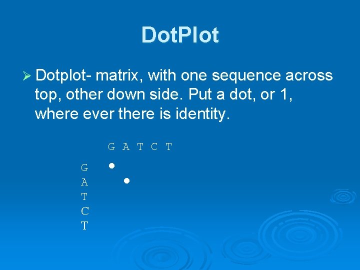 Dot. Plot Ø Dotplot- matrix, with one sequence across top, other down side. Put