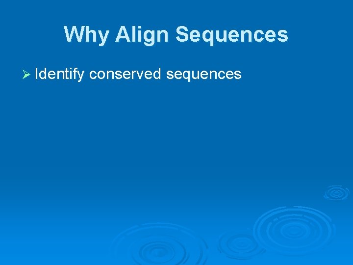 Why Align Sequences Ø Identify conserved sequences 