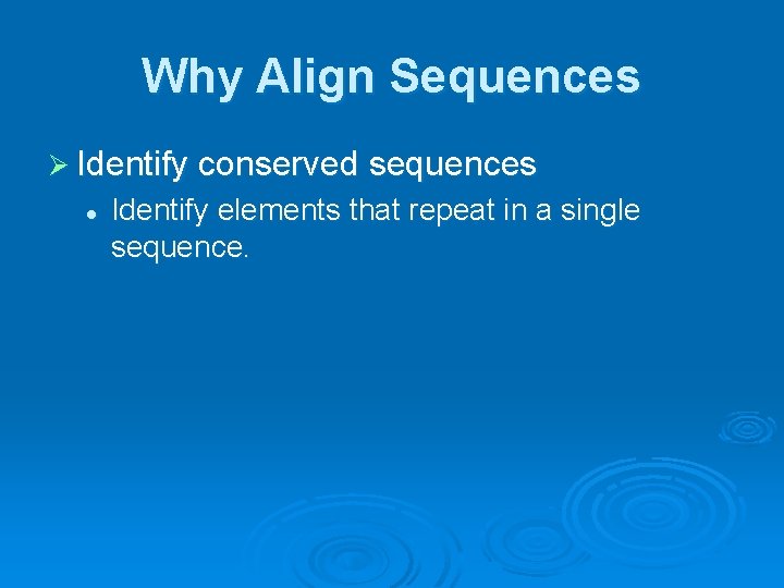Why Align Sequences Ø Identify conserved sequences l Identify elements that repeat in a