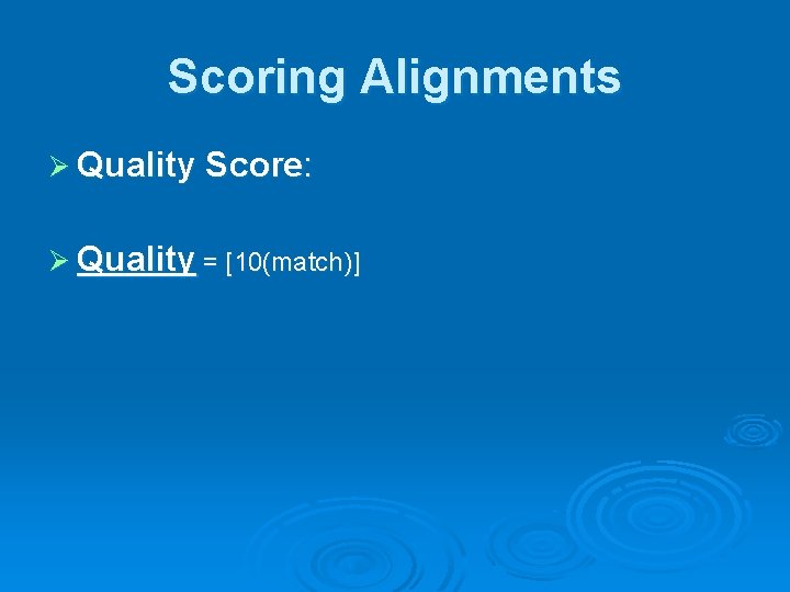 Scoring Alignments Ø Quality Score: Ø Quality = [10(match)] 