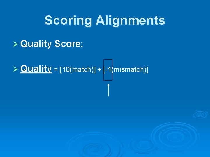 Scoring Alignments Ø Quality Score: Ø Quality = [10(match)] + [-1(mismatch)] 