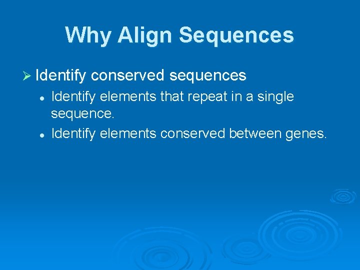 Why Align Sequences Ø Identify conserved sequences l l Identify elements that repeat in