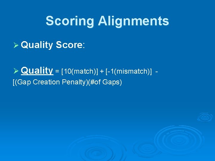 Scoring Alignments Ø Quality Score: Ø Quality = [10(match)] + [-1(mismatch)] [(Gap Creation Penalty)(#of