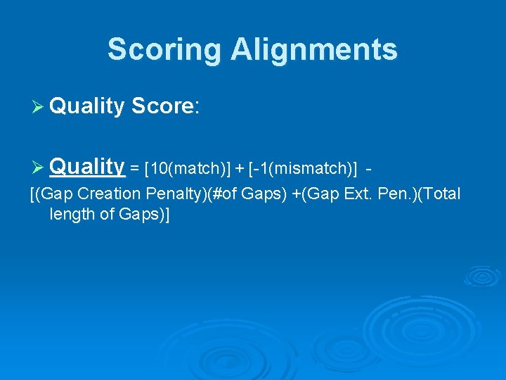 Scoring Alignments Ø Quality Score: Ø Quality = [10(match)] + [-1(mismatch)] [(Gap Creation Penalty)(#of
