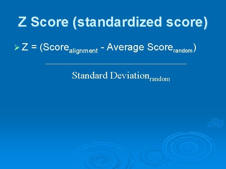 Z Score (standardized score) Ø Z = (Scorealignment - Average Scorerandom) Standard Deviationrandom 