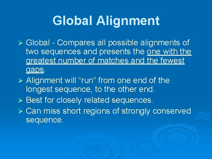 Global Alignment Global - Compares all possible alignments of two sequences and presents the
