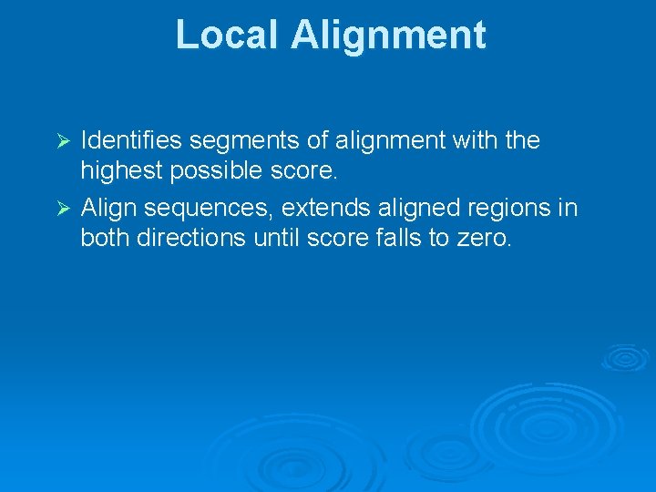 Local Alignment Identifies segments of alignment with the highest possible score. Ø Align sequences,