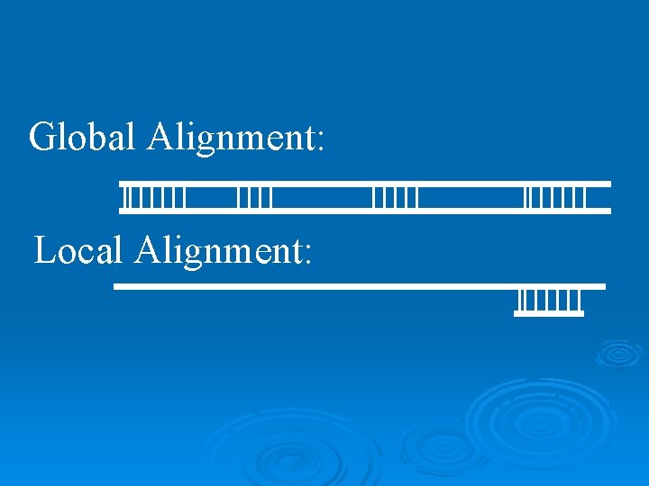 Global Alignment: Local Alignment: 