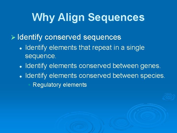 Why Align Sequences Ø Identify conserved sequences l l l Identify elements that repeat