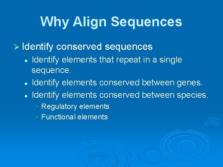 Why Align Sequences Ø Identify conserved sequences l l l Identify elements that repeat