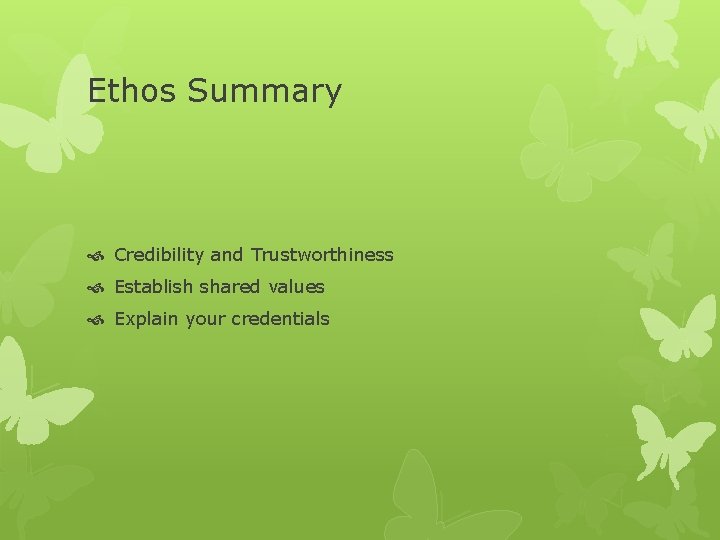 Ethos Summary Credibility and Trustworthiness Establish shared values Explain your credentials 