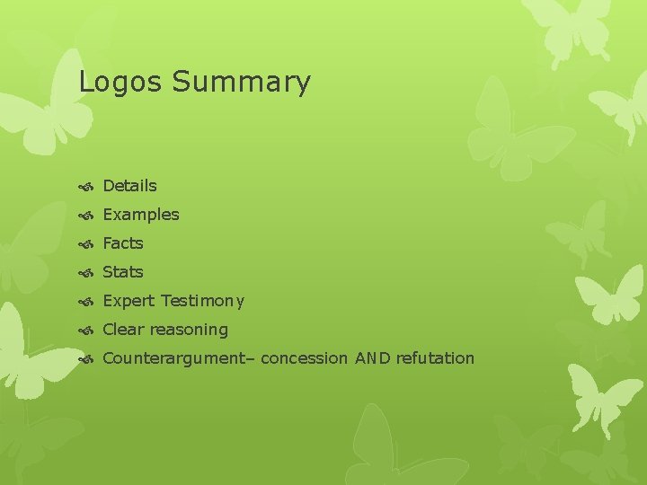 Logos Summary Details Examples Facts Stats Expert Testimony Clear reasoning Counterargument– concession AND refutation