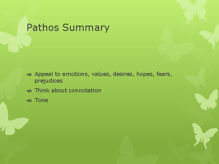 Pathos Summary Appeal to emotions, values, desires, hopes, fears, prejudices Think about connotation Tone