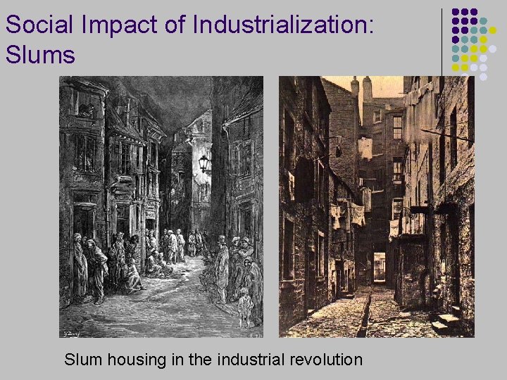 Social Impact of Industrialization: Slums Slum housing in the industrial revolution 